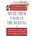 Never Check E-Mail In the Morning: And Other Unexpected Strategies for Making Your Work Life Work