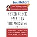 Never Check E-mail in the Morning: And Other Unexpected Strategies for Making Your Work Life Work