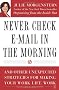 Never Check E-mail in the Morning: And Other Unexpected Strategies for Making Your Work Life Work