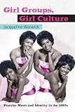 Girl Groups, Girl Culture: Popular Music and Identity in the 1960s
