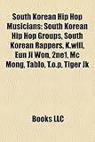 South Korean Hip Hop Musicians: South Korean Hip Hop Groups, South Korean Rappers, K.Will, Eun Ji Won, 2ne1, MC Mong, Tablo, T.O.P, Tiger Jk-