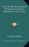 Vite De Piu Eccellenti Pittori Scultori E Architetti V2 (1792) (Italian Edition)