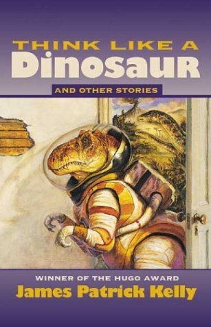 Think Like a Dinosaur: And Other Stories by Kelly, James Patrick (1997) Hardcover