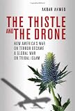 The Thistle and the Drone: How Americas War on Terror Became a Global War on Tribal Islam