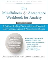 The Mindfulness and Acceptance Workbook for Anxiety: A Guide to Breaking Free from Anxiety, Phobias, and Worry Using Acceptance and Commitment Therapy The Mindfulness and Acceptance Workbook for Anxiety: A Guide to Breaking Free from Anxiety, Phobias, and Worry Using Acceptance and Commitment Therapy
