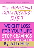 Weight Loss for Your Life: The Amazing Girlfriends' Diet - Stop Cravings to Get & Stay Healthy Every Day