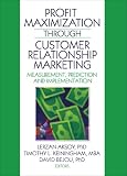 Profit Maximization Through Customer Relationship Marketing: Measurement, Prediction, and Implementation