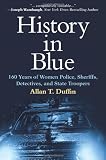 History in Blue: 160 Years of Women Police, Sheriffs, Detectives, and State Troopers