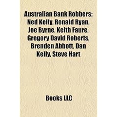 Australian Bank Robbers: Ned Kelly, Ronald Ryan, Joe Byrne, Keith Faure, Gregory David Roberts, Brenden Abbott, Dan Kelly, Steve Hart