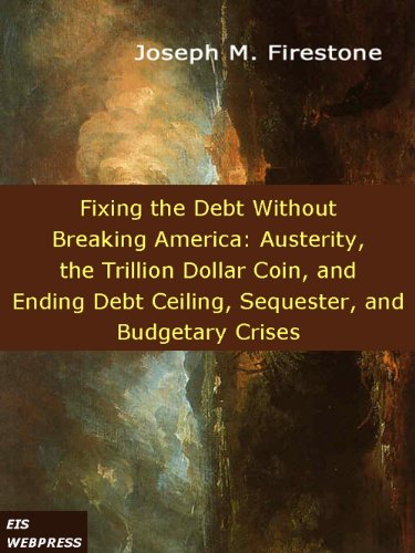 Fixing the Debt without Breaking America: Austerity, the Trillion Dollar Coin, and Ending Debt Ceiling, Sequester, and Budgetary Crises