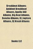 Breakbeat Albums: Ambient Breakbeat Albums, Apollo 440 Albums, Big Beat Albums, Bonobo Albums, DJ -Rupture Albums, DJ Krush Albums-