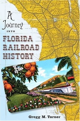 A Journey into Florida Railroad History (Florida History and Culture Series) (Florida History and Culture Series)