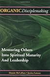 Organic Disciplemaking: Mentoring Others Into Spiritual Maturity And Leadership 0975289691