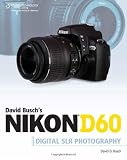 David Buschs Nikon D60 Guide to Digital SLR Photography