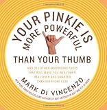 Your Pinkie Is More Powerful Than Your Thumb: And 333 Other Surprising Facts That Will Make You Wealthier, Healthier and Smarter Than Everyone Else