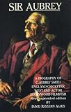 Sir Aubrey : a biography of C. Aubrey Smith, England cricketer, West End actor, Hollywood film star