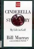 CINDERELLA STORY...MY LIFE IN GOLF