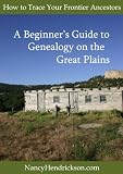 How to Trace Your Frontier Ancestors, Beginner s Guide to Genealogy on the Great Plains