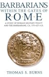 Barbarians within the Gates of Rome : A Study of Roman Military Policy and the Barbarians, Ca. 375-425 A.D.
