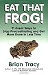 Eat That Frog!: 21 Great Ways to Stop Procrastinating and Get More Done in Less Time
