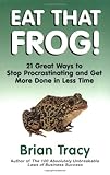 Eat That Frog!: 21 Great Ways to Stop Procrastinating and Get More Done in Less Time