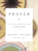 Prayer: How to Pray Effectively from the Science of Mind