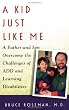 A Kid Just Like Me : A Father and Son Overcome the Challenges of  ADD and Learning Disabilities