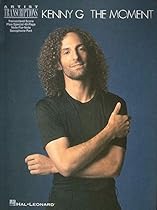 Kenny G - The Moment: Soprano, Alto, and Tenor Saxophone Artist Transcriptions Kenny G - The Moment: Soprano, Alto, and Tenor Saxophone Artist Transcriptions