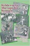 Wilderness Therapy for Women: The Power of Adventure (Women & Therapy, Volume 15, Numbers 3/4) (Women & Therapy, Volume 15, Numbers 3/4)