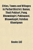 Cities, Towns and Villages in Parbat District: Banau, Thuli Pokhari, Pang, Dhawalagiri, Pakhapani, Dhawalagiri, Fulebas Khanigaun-