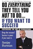 Do Everything They Tell You Not to Do If You Want to Succeed: Success Is Yours if You Want It