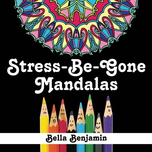 Stress-Be-Gone: Mandalas: A Fun and Stress Relieving Coloring Book for Adults (Volume 1), by Bella Benjamin