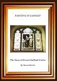Painting in earnest : the story of artist Ernest Stafford Carlos set in the context of South London and his family roots