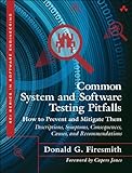Common system and software testing pitfalls : how to prevent and mitigate them : descriptions, symptoms, consequences, causes, and recommendations