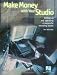 Make Money with Your Studio: Setting Up and Operating a Successful Recording Studio