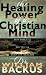 Healing Power of the Christian Mind, The: How Biblical Truth Can Keep You Healthy