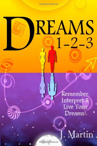 Dreams 1-2-3: Remember, Interpret and Live Your Dreams