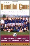 The Beautiful Game: Sixteen Girls and the Soccer Season That Changed Everything