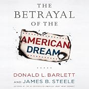The Betrayal of the American Dream | [Donald L. Barlett, James B. Steele]