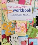 The Cardmaker s Workbook: The Complete Guide to Design, Color, and Construction Techniques for Beautiful Cards