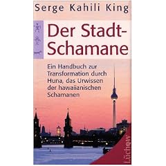 Der Stadt-Schamane: Ein Handbuch der Transformation durch Huna, das Urwissen der hawaiianischen Schamanen