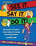 See It. Say It. Do It! The Parents & Teachers Action Guide to Creating Successful Students & Confident Kids