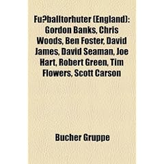 Fu�balltorh�ter (England): Gordon Banks, Nigel Martyn, Ben Foster, David James, Chris Woods, David Seaman, Peter Shilton, Joe Hart, Joe Lewis, Robert ... Ben Alnwick, Matt Murray, Luke McCormick