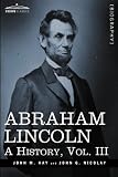 Abraham Lincoln: A History, Vol.III (in 10 volumes)