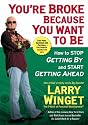 You're Broke Because You Want to Be: How to Stop Getting By and Start Getting Ahead