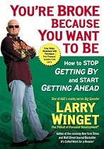 You're Broke Because You Want to Be: How to Stop Getting By and Start Getting Ahead