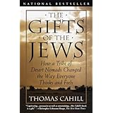 The Gifts of the Jews: How a Tribe of Desert Nomads Changed the Way Everyone Thinks and Feels