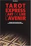 Tarot Express, l'art de lire l'avenir : Comment tirer les lames soi-m�me et d�velopper son intuition gr�ce au tarot