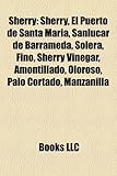 Sherry: Sherry, El Puerto de Santa Mara, Sanlcar de Barrameda, Solera, Fino, Sherry Vinegar, Amontillado, Oloroso, Palo Cortad-
