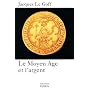 Le Moyen Age et l'argent : Essai d'anthropologie h&hellip de Jacques Le Goff